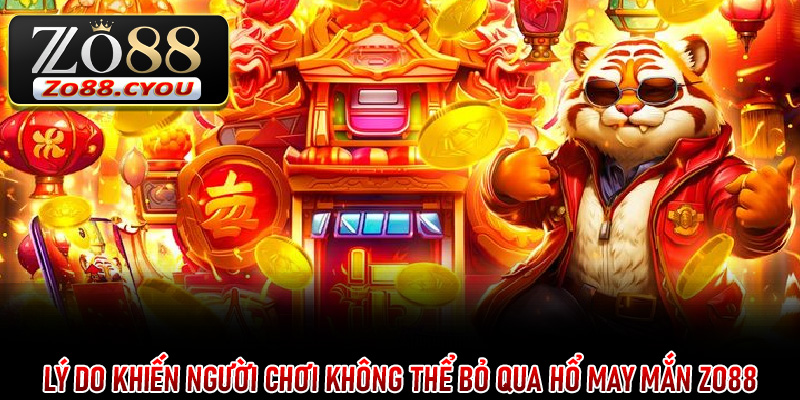 Lý do khiến người chơi không thể bỏ qua Hổ May Mắn ZO88
